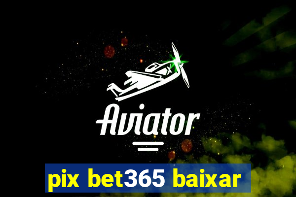 pix bet365 baixar