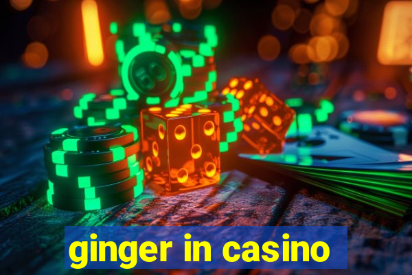 ginger in casino