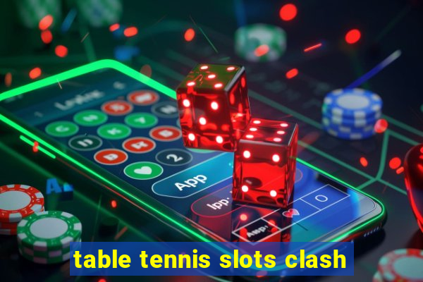 table tennis slots clash