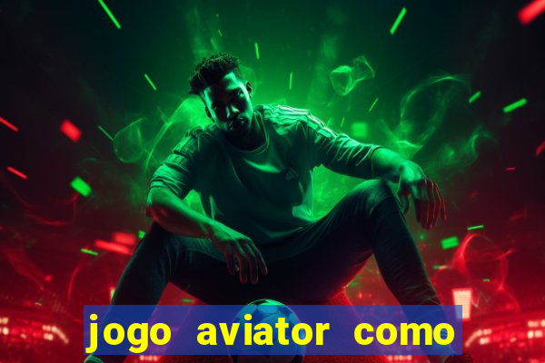 jogo aviator como ganhar dinheiro