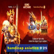 handicap asiatico 0 25