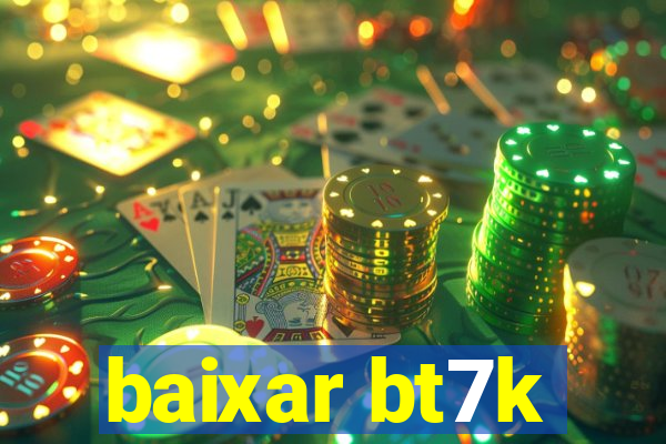 baixar bt7k