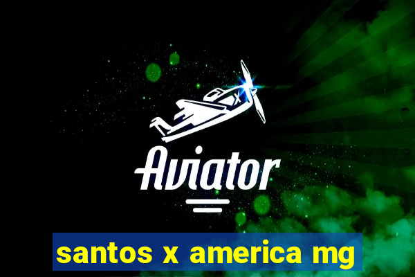 santos x america mg