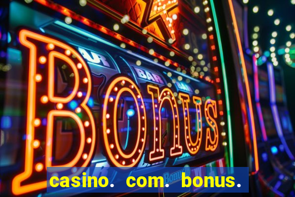 casino. com. bonus. de. cadastro.