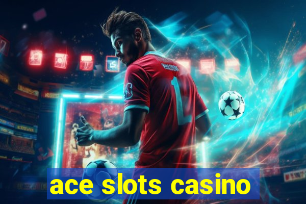 ace slots casino