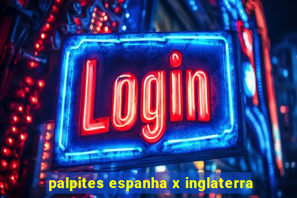 palpites espanha x inglaterra