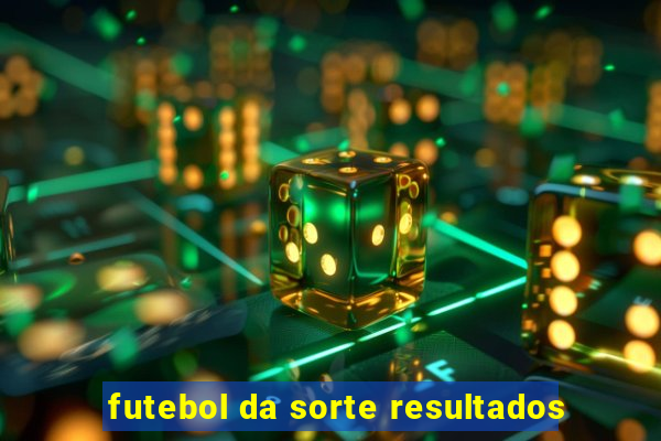 futebol da sorte resultados