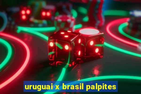 uruguai x brasil palpites