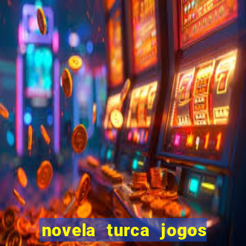 novela turca jogos do destino