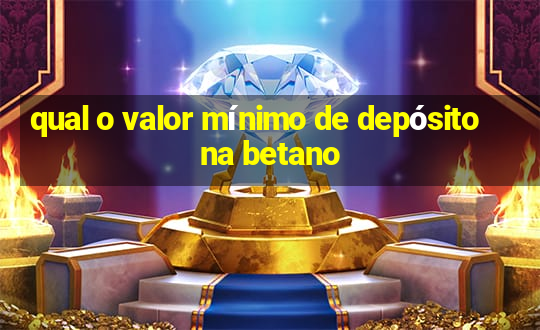 qual o valor mínimo de depósito na betano