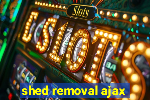 shed removal ajax