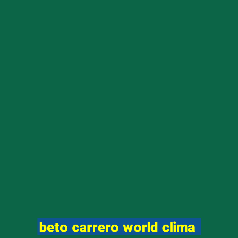 beto carrero world clima