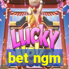 bet ngm