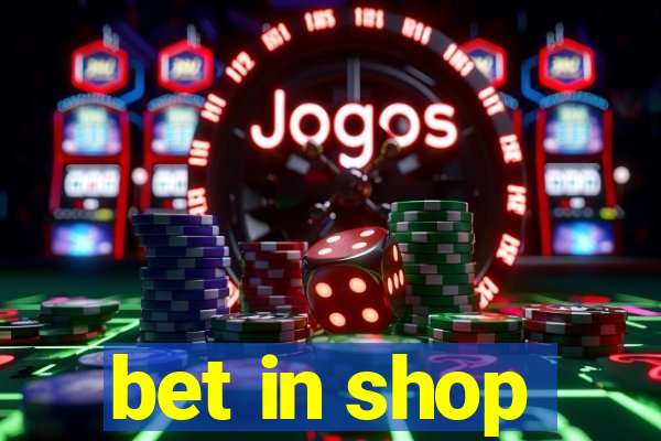 bet in shop