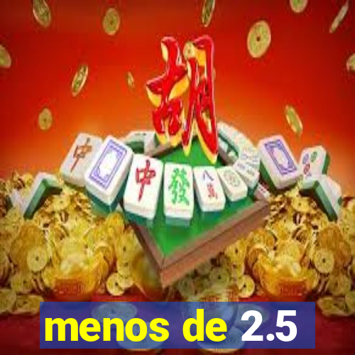 menos de 2.5