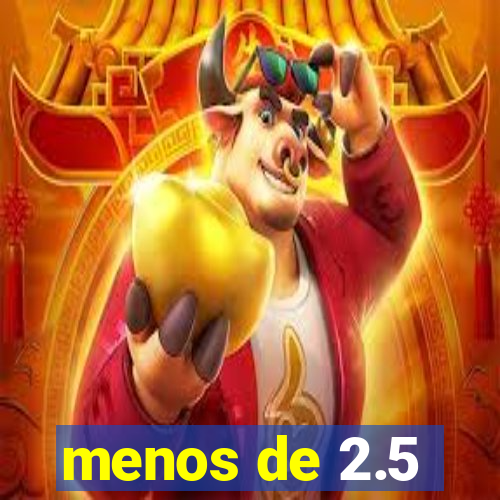 menos de 2.5