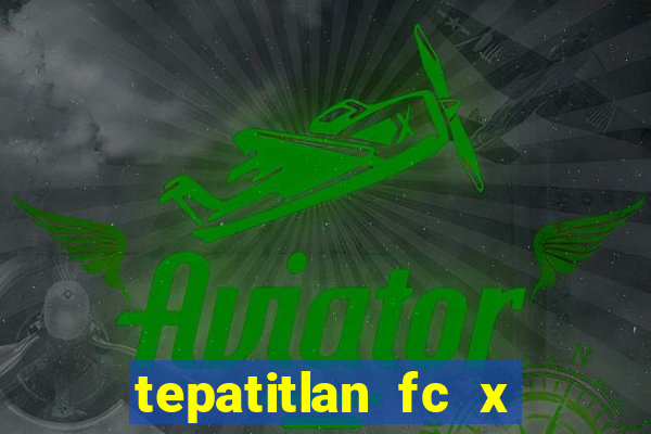 tepatitlan fc x mineros de zacatecas