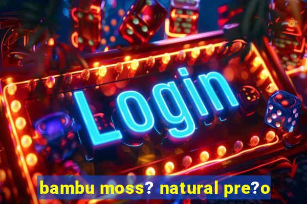 bambu moss? natural pre?o