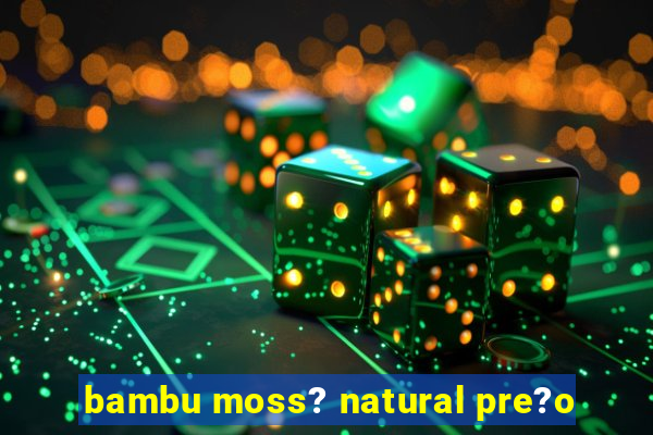 bambu moss? natural pre?o