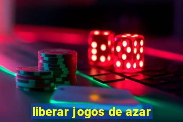 liberar jogos de azar