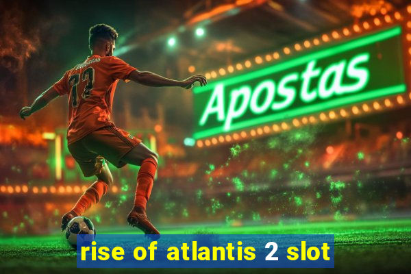 rise of atlantis 2 slot