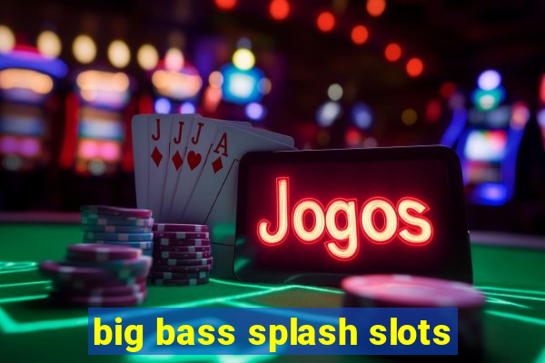 big bass splash slots