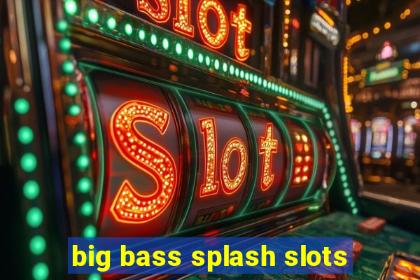 big bass splash slots