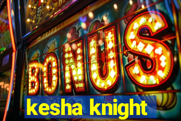 kesha knight