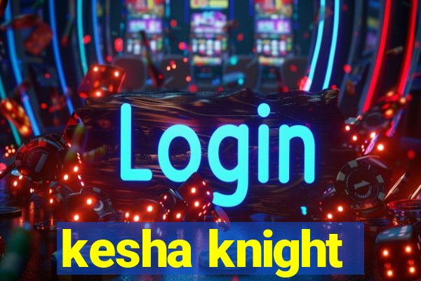 kesha knight