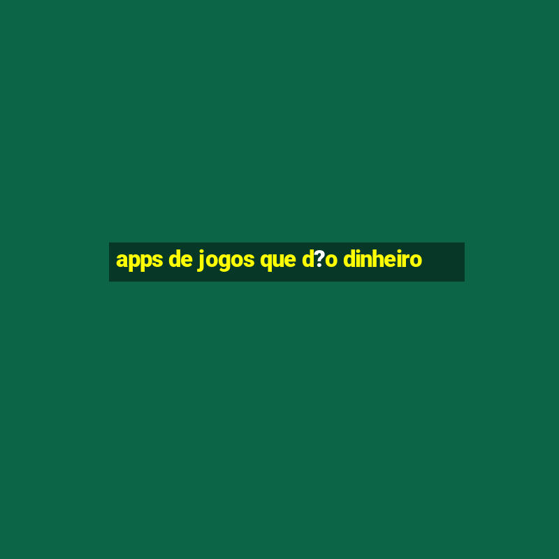 apps de jogos que d?o dinheiro