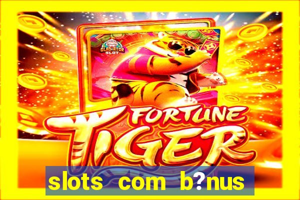 slots com b?nus grátis no cadastro