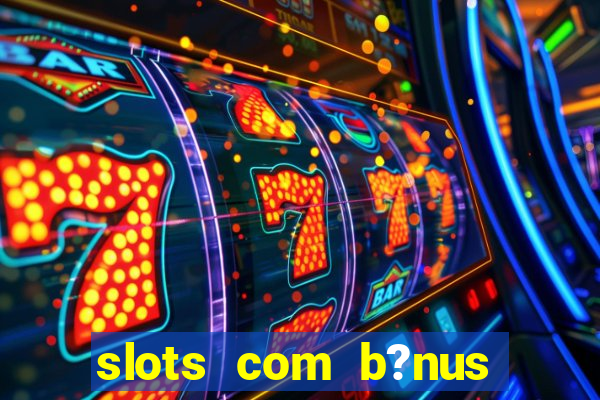 slots com b?nus grátis no cadastro