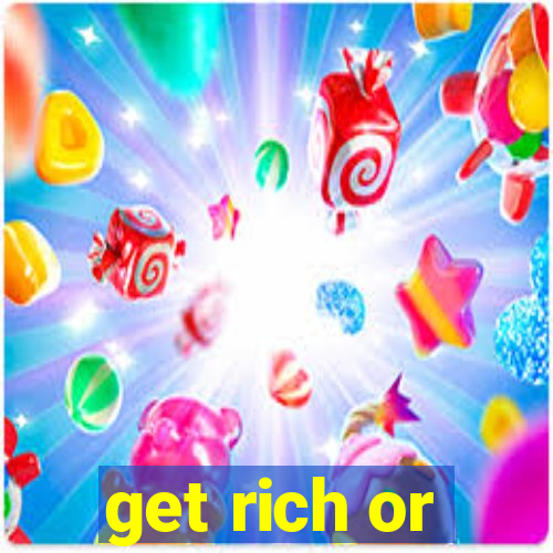 get rich or