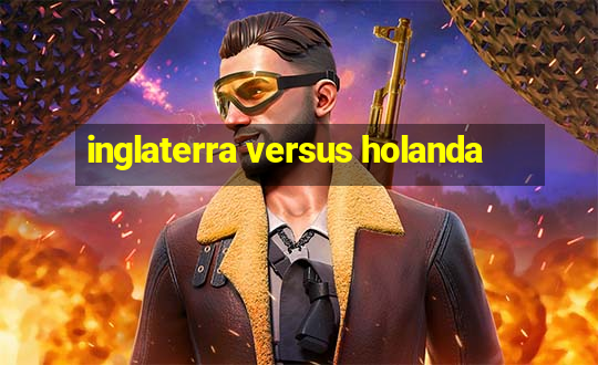 inglaterra versus holanda