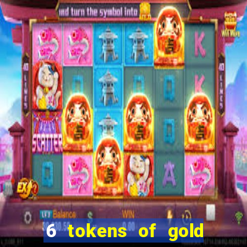 6 tokens of gold casino slot