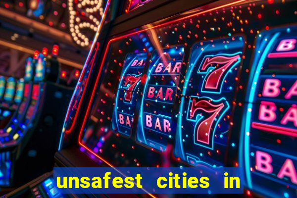 unsafest cities in the us