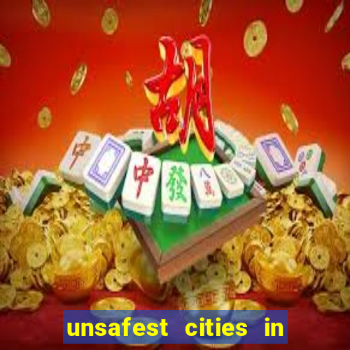 unsafest cities in the us