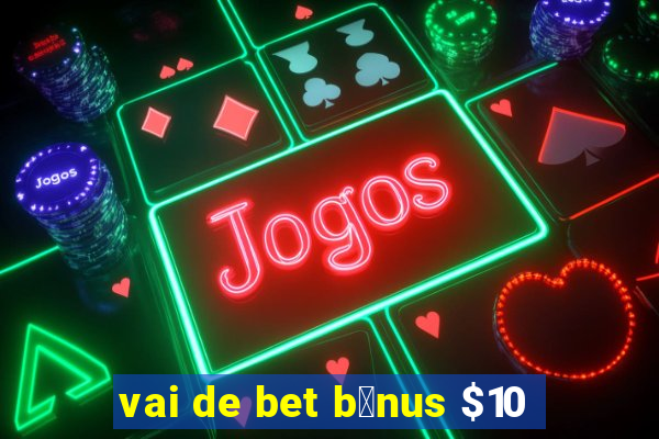 vai de bet b么nus $10