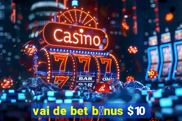 vai de bet b么nus $10