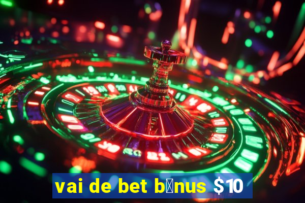 vai de bet b么nus $10