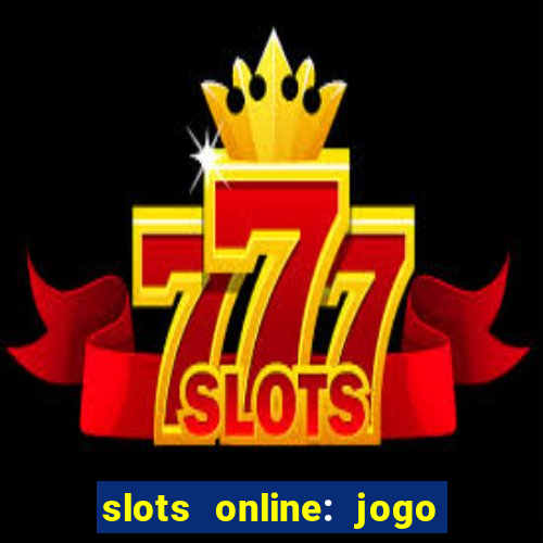 slots online: jogo ca莽a n铆quel