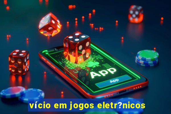 vício em jogos eletr?nicos