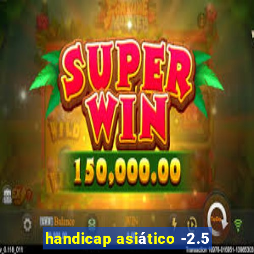 handicap asiático -2.5