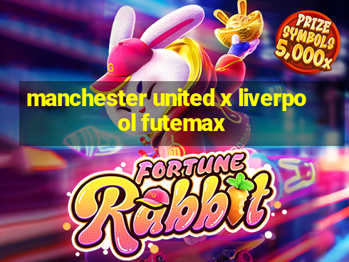 manchester united x liverpool futemax