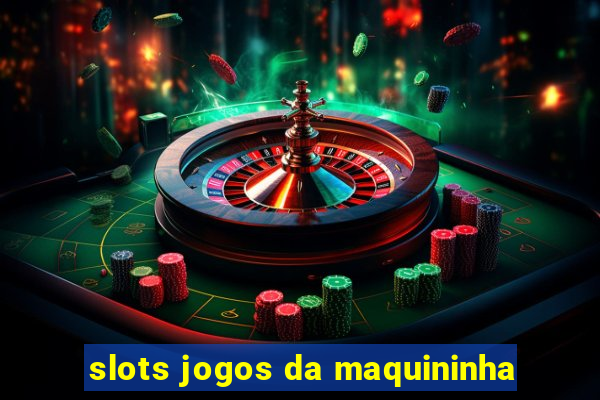 slots jogos da maquininha