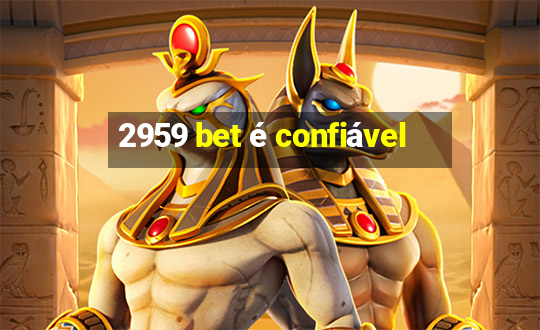 2959 bet é confiável