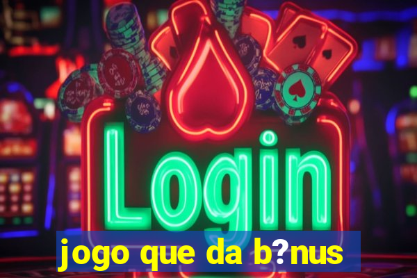 jogo que da b?nus