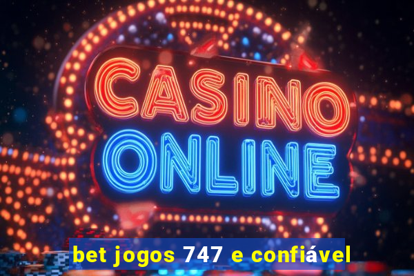 bet jogos 747 e confiável