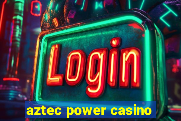 aztec power casino