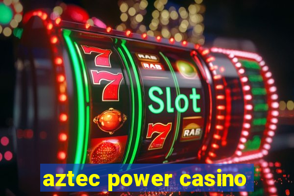 aztec power casino